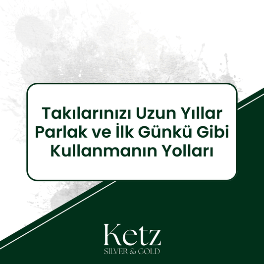Takılarınızı Uzun Yıllar Parlak ve İlk Günkü Gibi Kullanmanın Yolları